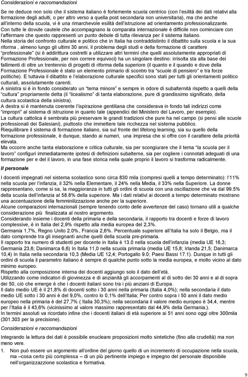 Con tutte le dovute cautele che accompagnano la comparata internazionale è difficile non cominciare con l affermare che questo rappresenti un punto debole di tutta rilevanza per il sistema italiano.