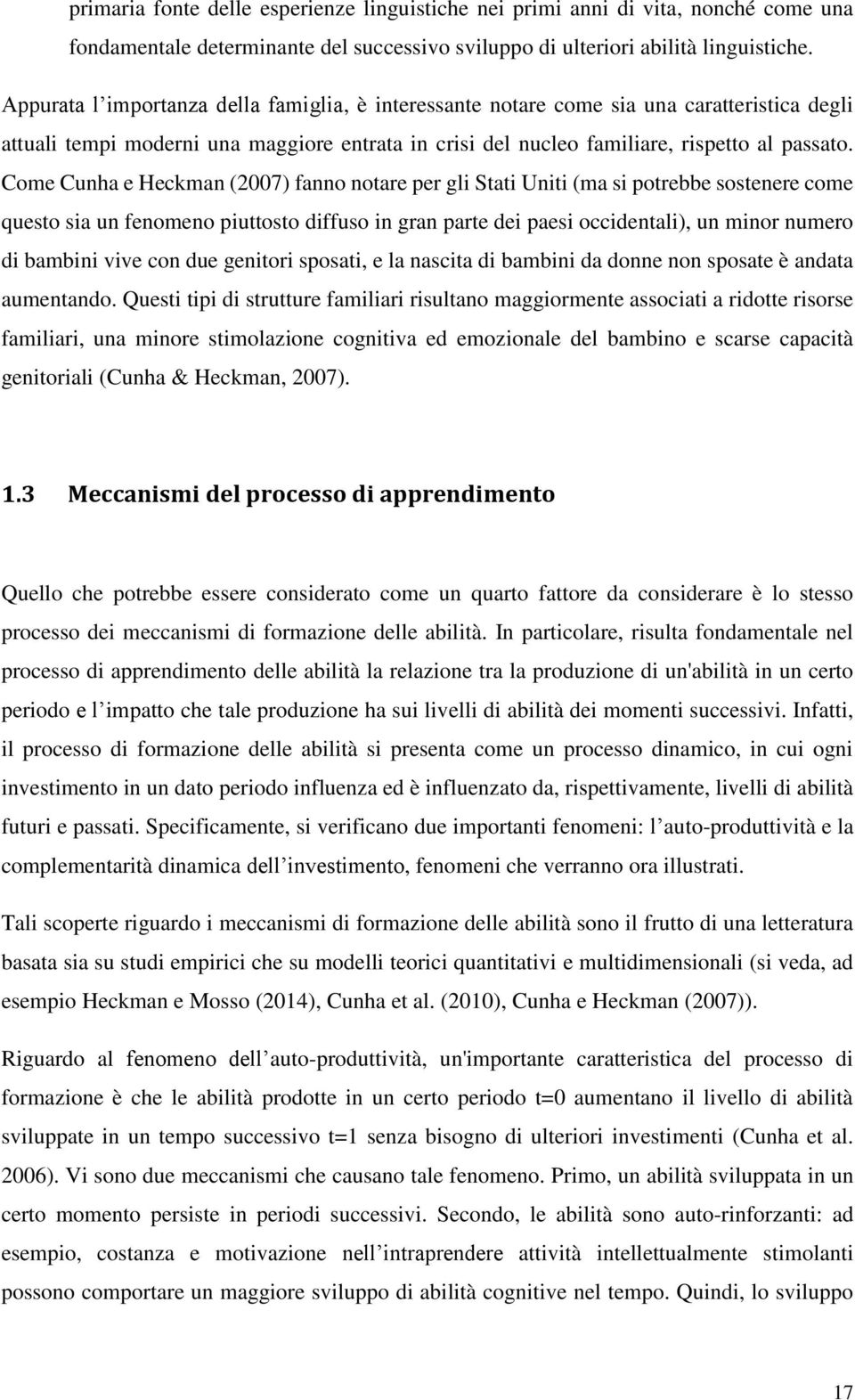 Come Cunha e Heckman (2007) fanno notare per gli Stati Uniti (ma si potrebbe sostenere come questo sia un fenomeno piuttosto diffuso in gran parte dei paesi occidentali), un minor numero di bambini