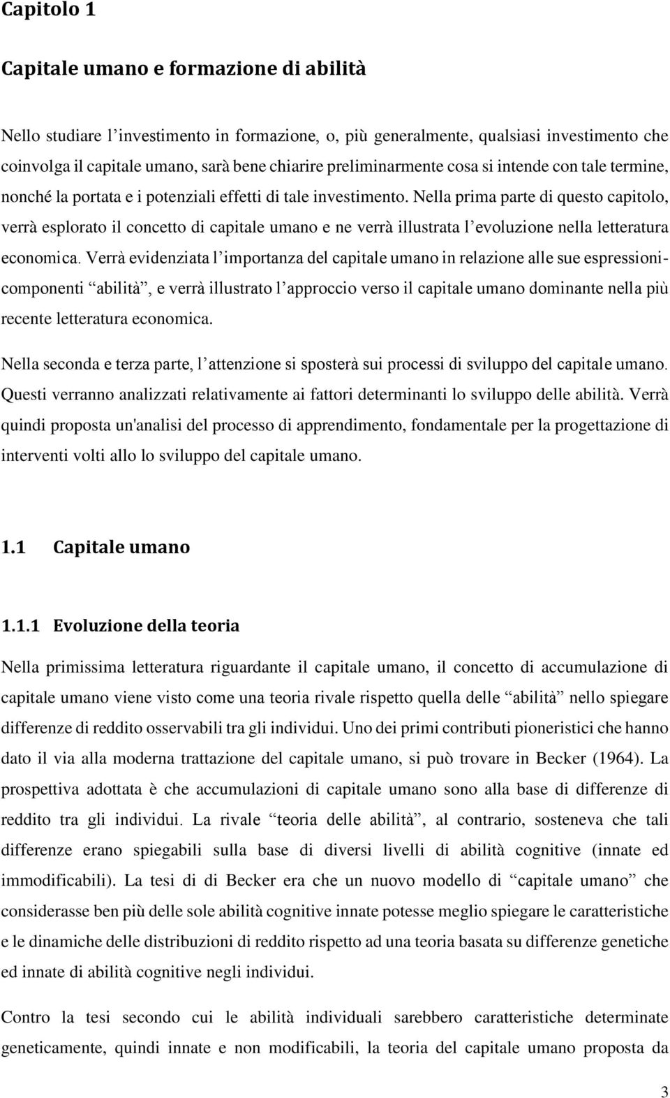 Nella prima parte di questo capitolo, verrà esplorato il concetto di capitale umano e ne verrà illustrata l evoluzione nella letteratura economica.