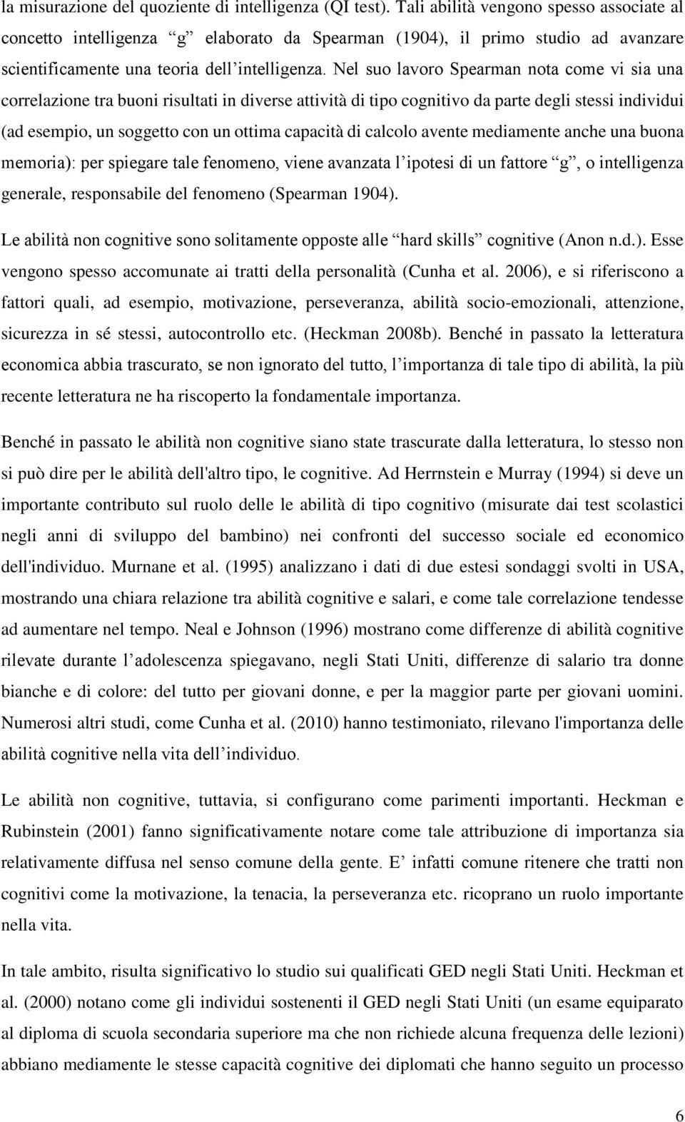 Nel suo lavoro Spearman nota come vi sia una correlazione tra buoni risultati in diverse attività di tipo cognitivo da parte degli stessi individui (ad esempio, un soggetto con un ottima capacità di