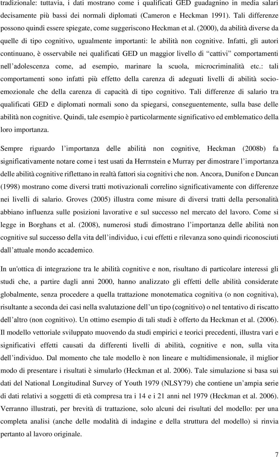 Infatti, gli autori continuano, è osservabile nei qualificati GED un maggior livello di cattivi comportamenti nell adolescenza come, ad esempio, marinare la scuola, microcriminalità etc.