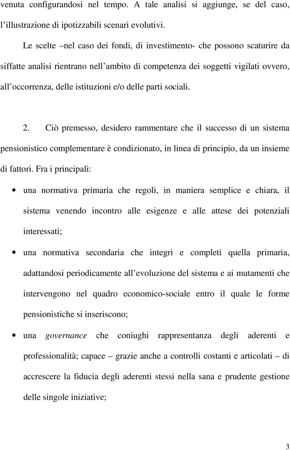 parti sociali. 2. Ciò premesso, desidero rammentare che il successo di un sistema pensionistico complementare è condizionato, in linea di principio, da un insieme di fattori.