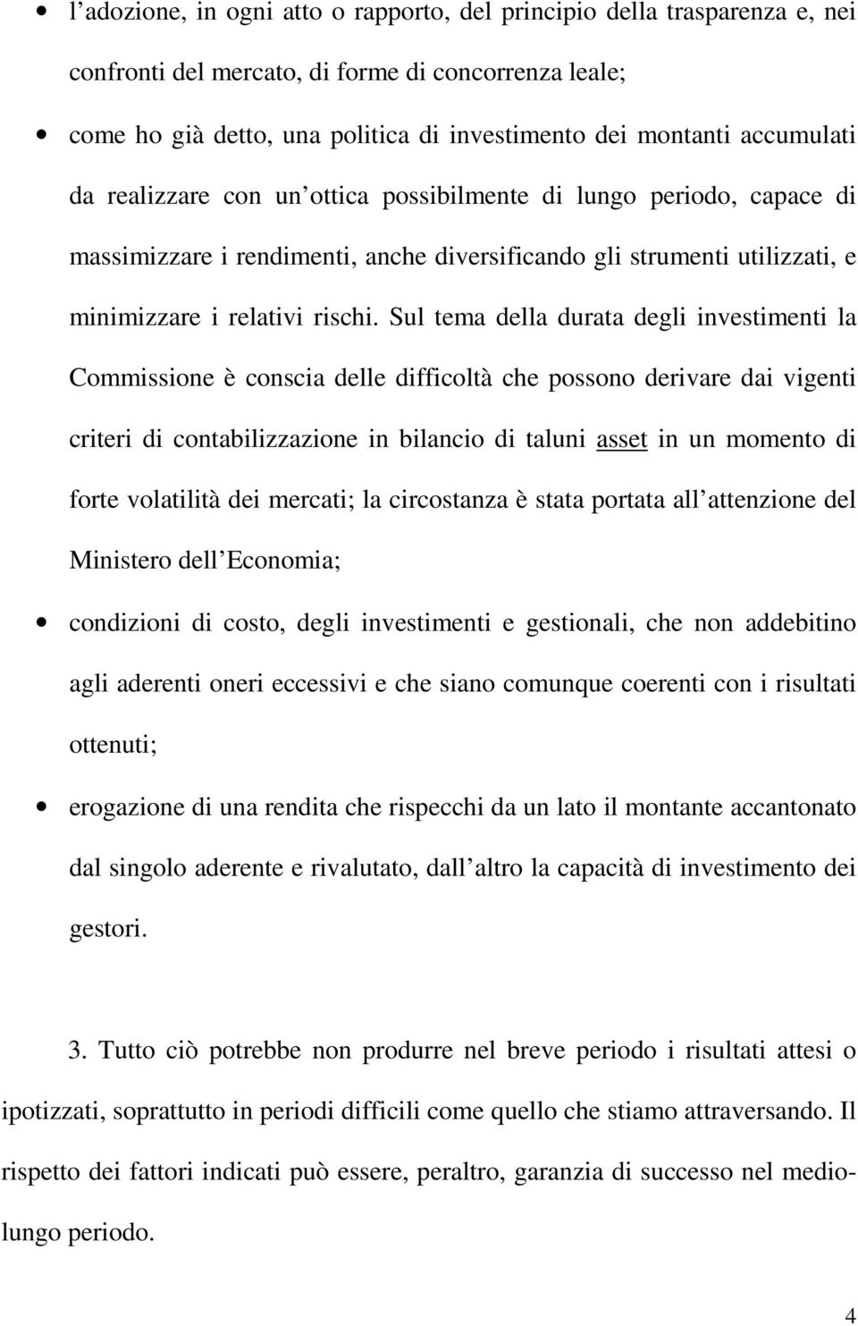 Sul tema della durata degli investimenti la Commissione è conscia delle difficoltà che possono derivare dai vigenti criteri di contabilizzazione in bilancio di taluni asset in un momento di forte