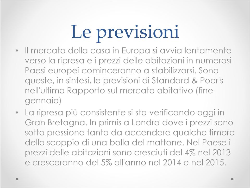 Sono queste, in sintesi, le previsioni di Standard & Poor's nell'ultimo Rapporto sul mercato abitativo (fine gennaio) La ripresa più consistente si