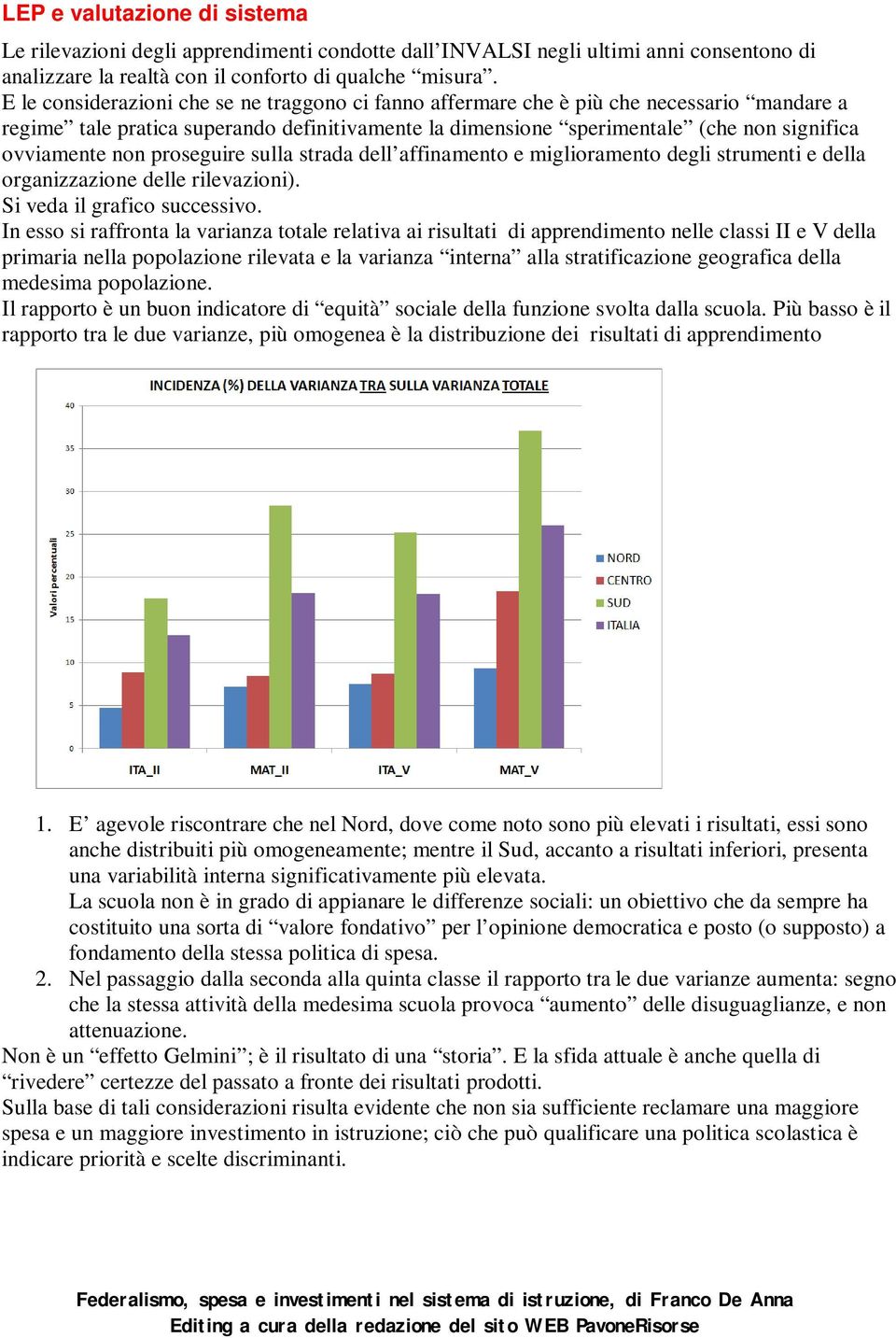 proseguire sulla strada dell affinamento e miglioramento degli strumenti e della organizzazione delle rilevazioni). Si veda il grafico successivo.