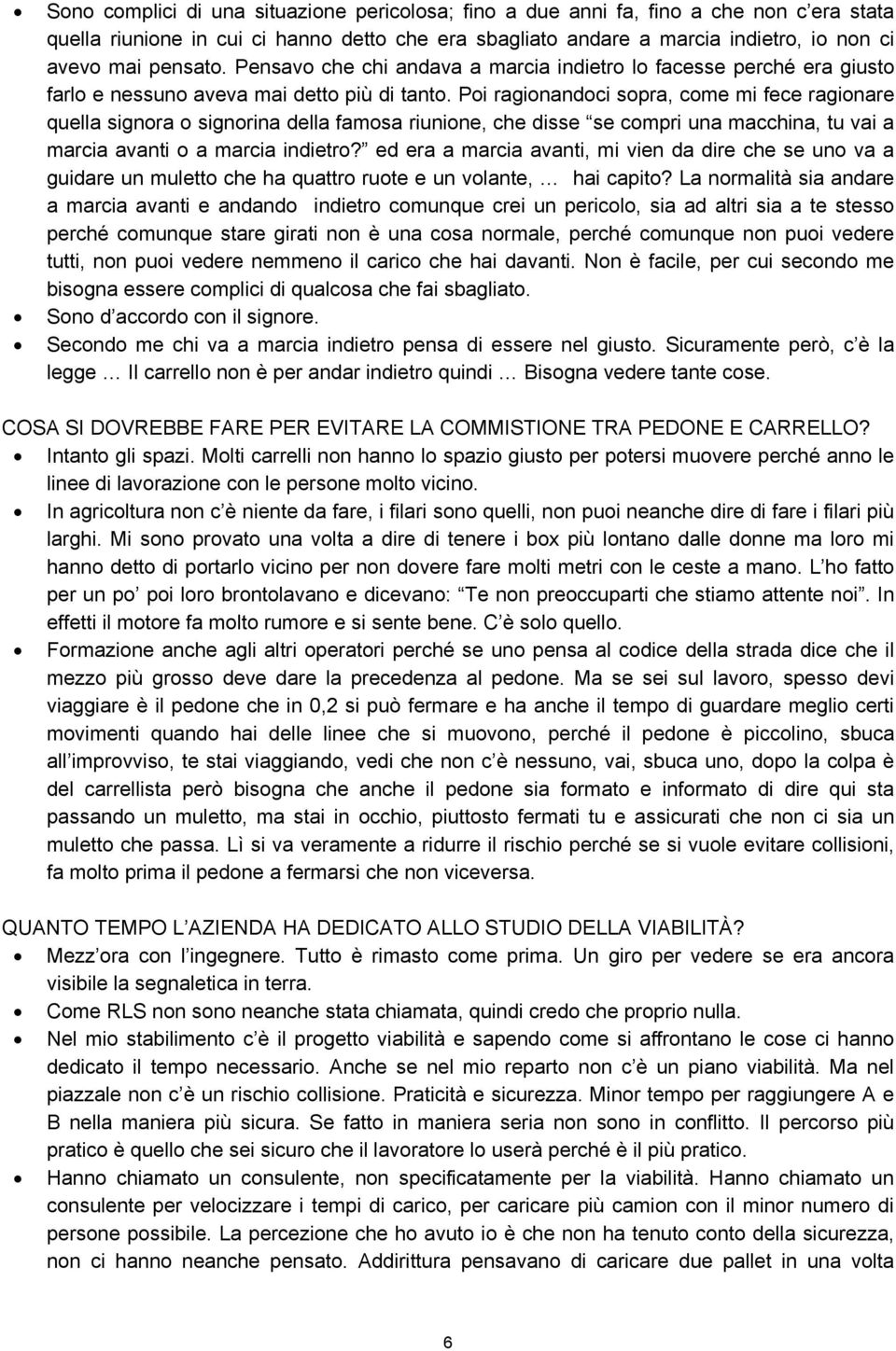 Poi ragionandoci sopra, come mi fece ragionare quella signora o signorina della famosa riunione, che disse se compri una macchina, tu vai a marcia avanti o a marcia indietro?