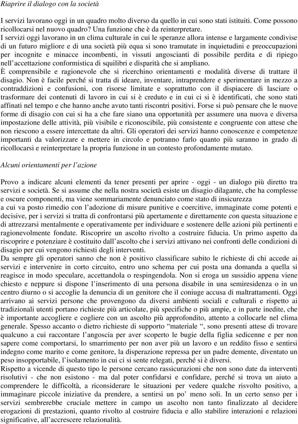 I servizi oggi lavorano in un clima culturale in cui le speranze allora intense e largamente condivise di un futuro migliore e di una società più equa si sono tramutate in inquietudini e