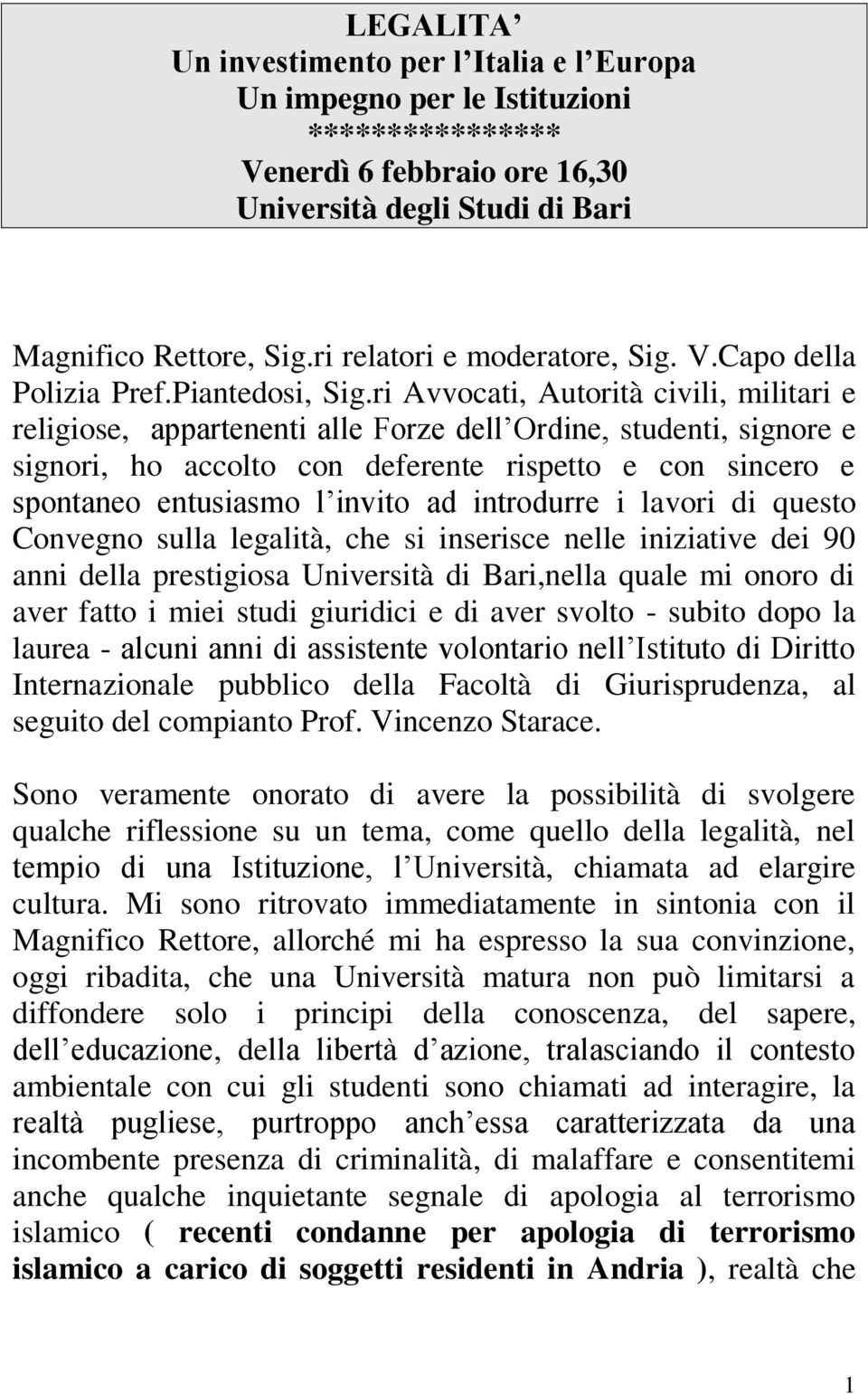 ri Avvocati, Autorità civili, militari e religiose, appartenenti alle Forze dell Ordine, studenti, signore e signori, ho accolto con deferente rispetto e con sincero e spontaneo entusiasmo l invito