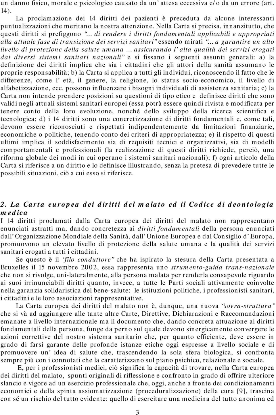 Nella Carta si precisa, innanzitutto, che questi diritti si prefiggono di rendere i diritti fondamentali applicabili e appropriati alla attuale fase di transizione dei servizi sanitari essendo mirati