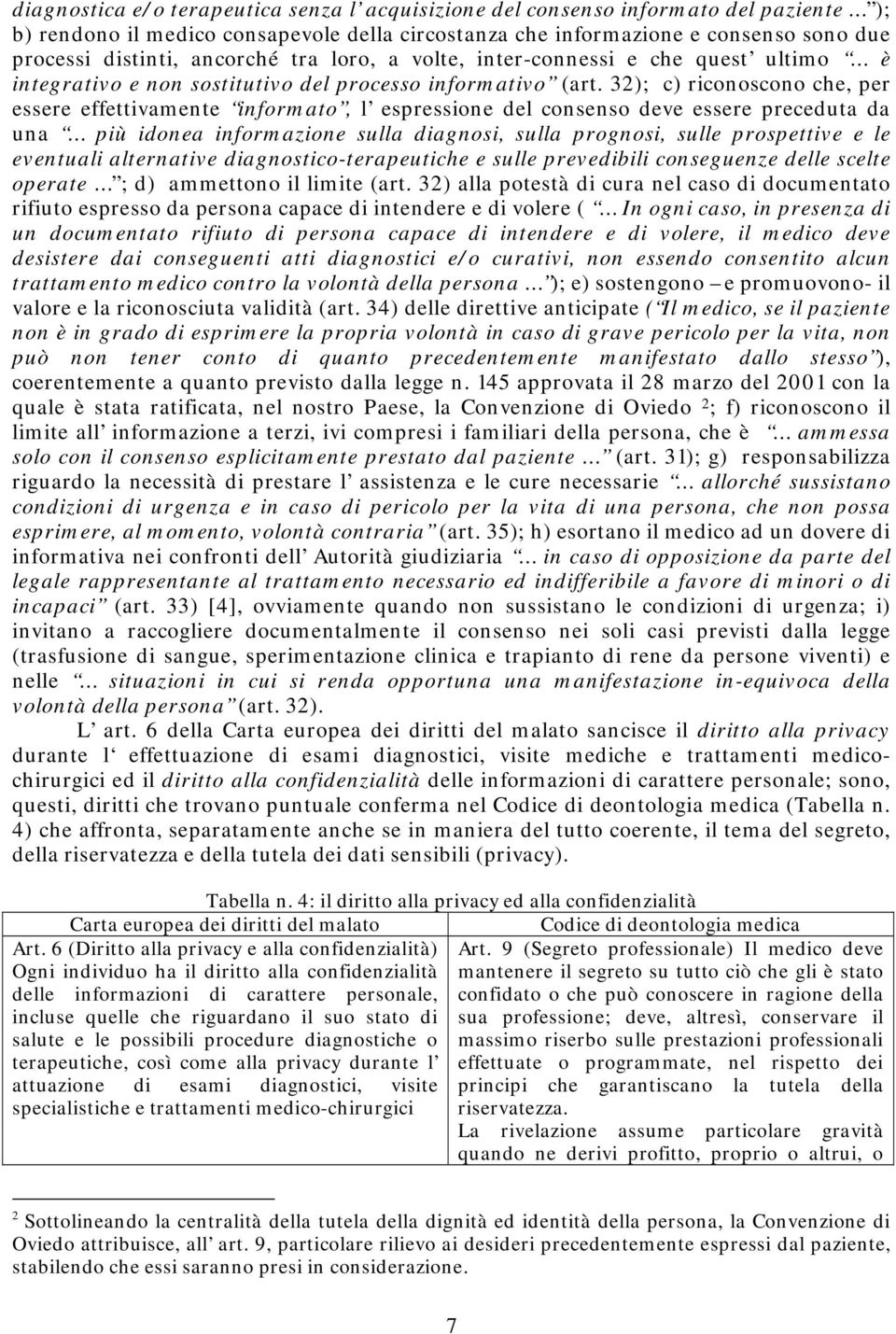 32); c) riconoscono che, per essere effettivamente informato, l espressione del consenso deve essere preceduta da una più idonea informazione sulla diagnosi, sulla prognosi, sulle prospettive e le