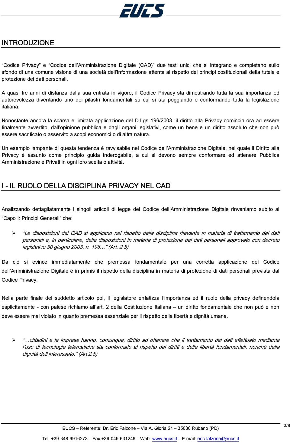 A quasi tre anni di distanza dalla sua entrata in vigore, il Codice Privacy sta dimostrando tutta la sua importanza ed autorevolezza diventando uno dei pilastri fondamentali su cui si sta poggiando e