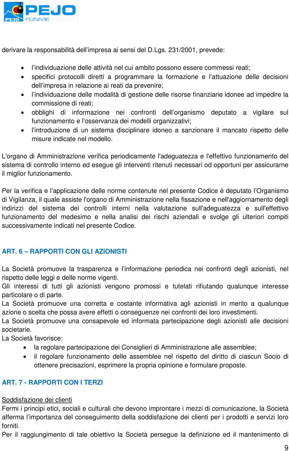 in relazione ai reati da prevenire; l individuazione delle modalità di gestione delle risorse finanziarie idonee ad impedire la commissione di reati; obblighi di informazione nei confronti dell