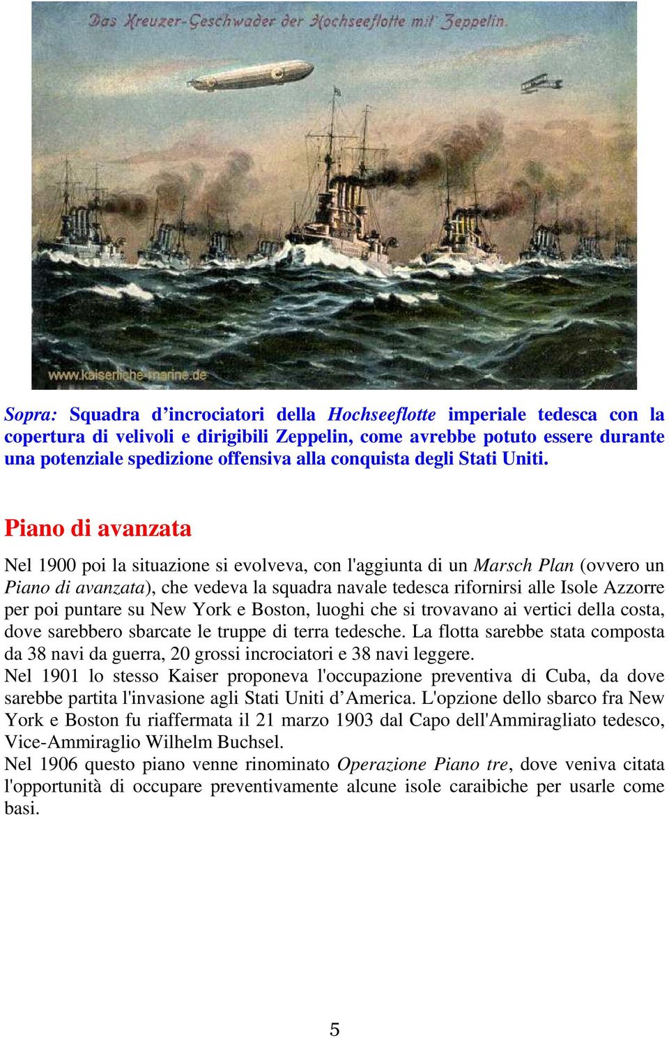 Piano di avanzata Nel 1900 poi la situazione si evolveva, con l'aggiunta di un Marsch Plan (ovvero un Piano di avanzata), che vedeva la squadra navale tedesca rifornirsi alle Isole Azzorre per poi