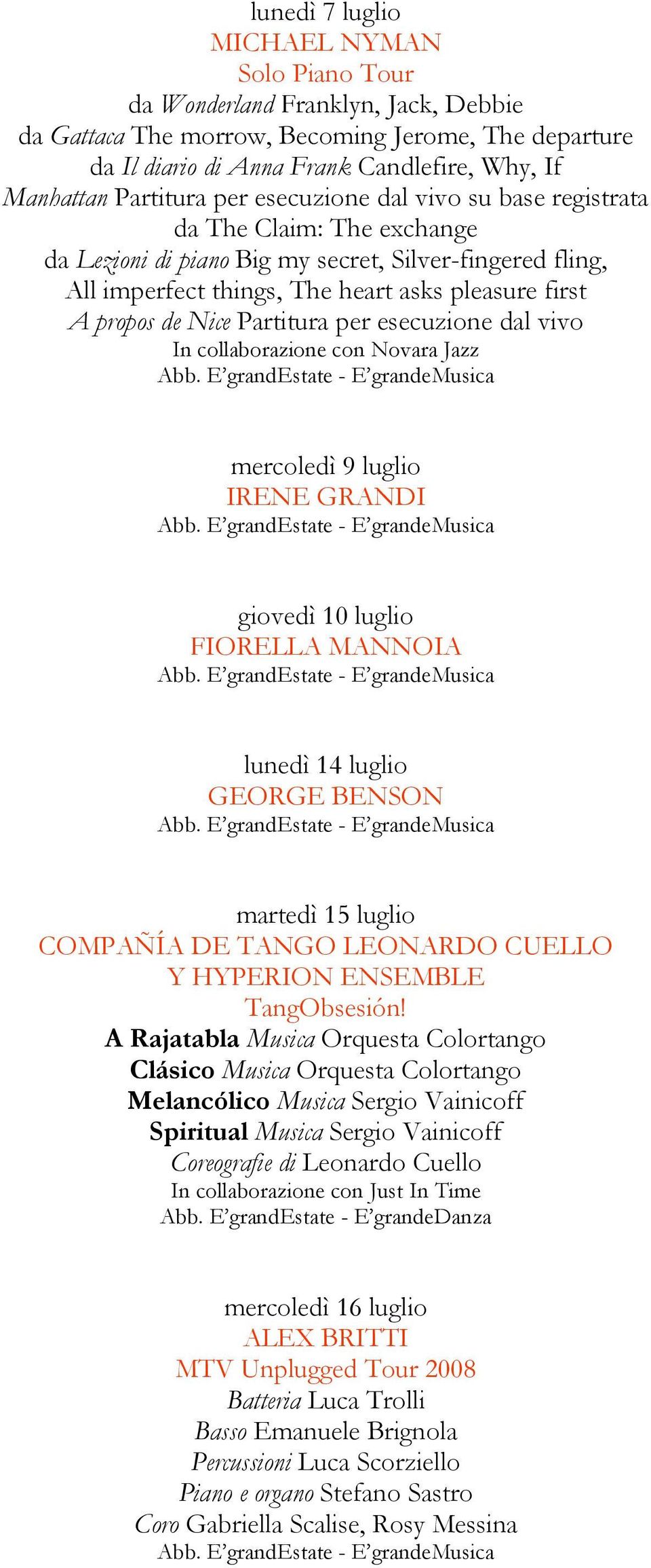 de Nice Partitura per esecuzione dal vivo In collaborazione con Novara Jazz mercoledì 9 luglio IRENE GRANDI giovedì 10 luglio FIORELLA MANNOIA lunedì 14 luglio GEORGE BENSON martedì 15 luglio