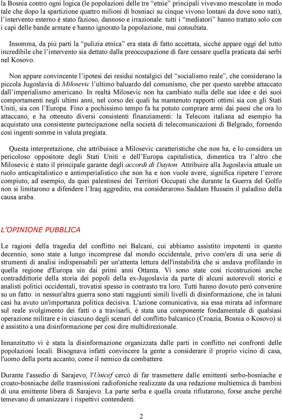 Insomma, da più parti la pulizia etnica era stata di fatto accettata, sicché appare oggi del tutto incredibile che l intervento sia dettato dalla preoccupazione di fare cessare quella praticata dai