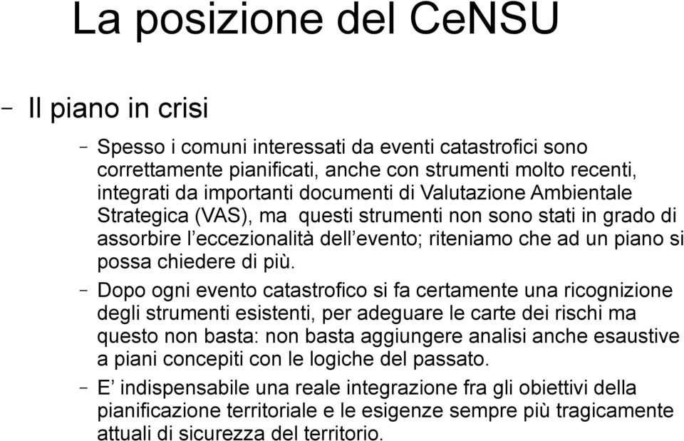 Dopo ogni evento catastrofico si fa certamente una ricognizione degli strumenti esistenti, per adeguare le carte dei rischi ma questo non basta: non basta aggiungere analisi anche esaustive a