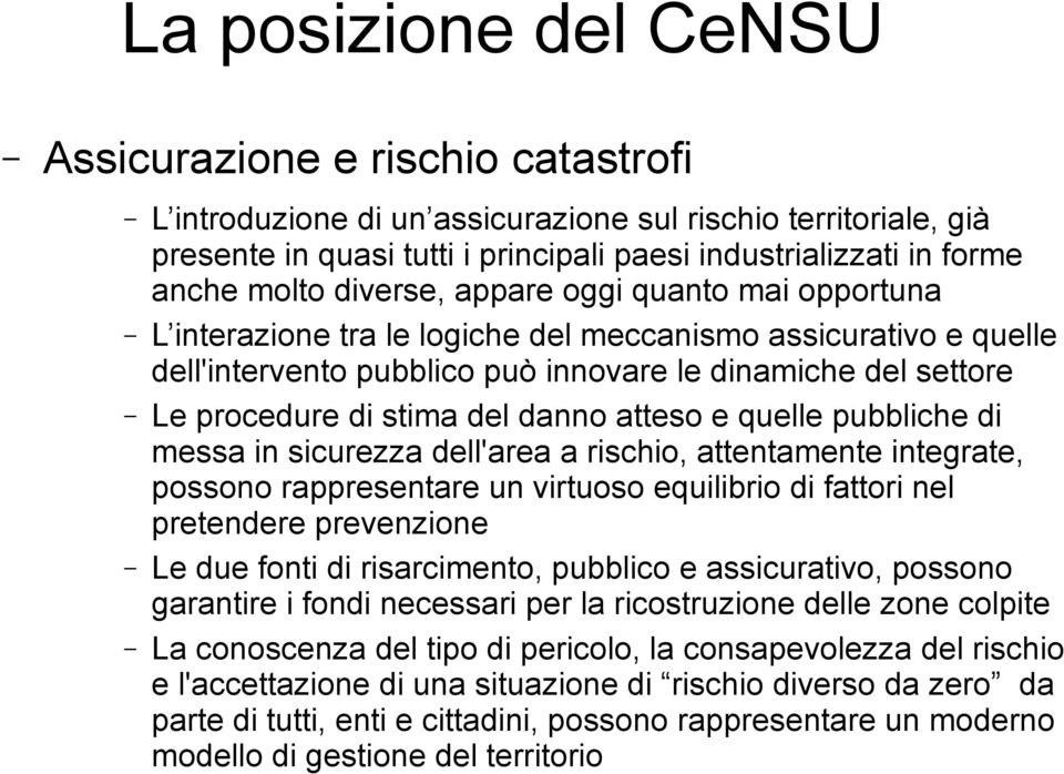 del danno atteso e quelle pubbliche di messa in sicurezza dell'area a rischio, attentamente integrate, possono rappresentare un virtuoso equilibrio di fattori nel pretendere prevenzione Le due fonti