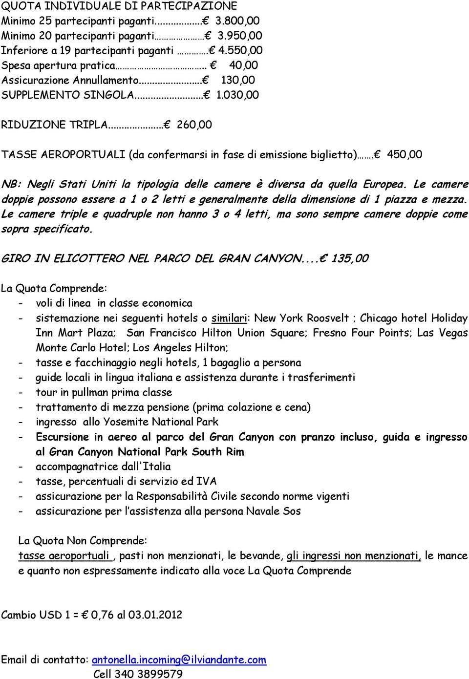 450,00 NB: Negli Stati Uniti la tipologia delle camere è diversa da quella Europea. Le camere doppie possono essere a 1 o 2 letti e generalmente della dimensione di 1 piazza e mezza.