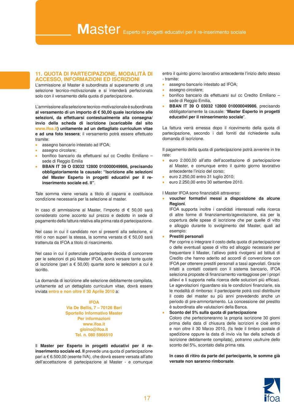 L ammissione alla selezione tecnico-motivazionale è subordinata al versamento di un importo di 50,00 quale iscrizione alle selezioni, da effettuarsi contestualmente alla consegna/ invio della scheda