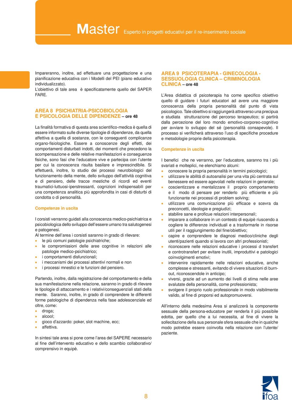 AREA 8 PSICHIATRIA-PSICOBIOLOGIA E PSICOLOGIA DELLE DIPENDENZE ore 48 La fi nalità formativa di questa area scientifi co-medica è quella di essere informato sulle diverse tipologie di dipendenze, da