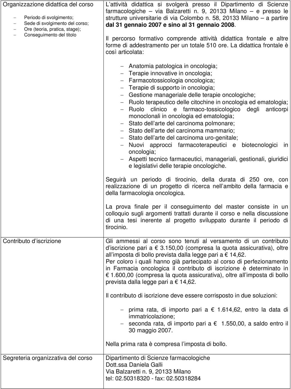 Il percorso formativo comprende attività didattica frontale e altre forme di addestramento per un totale 510 ore.