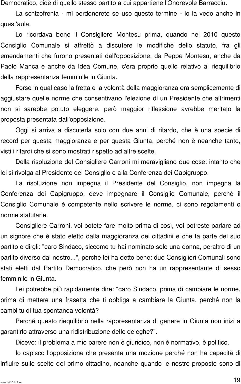 dall'opposizione, da Peppe Montesu, anche da Paolo Manca e anche da Idea Comune, c'era proprio quello relativo al riequilibrio della rappresentanza femminile in Giunta.