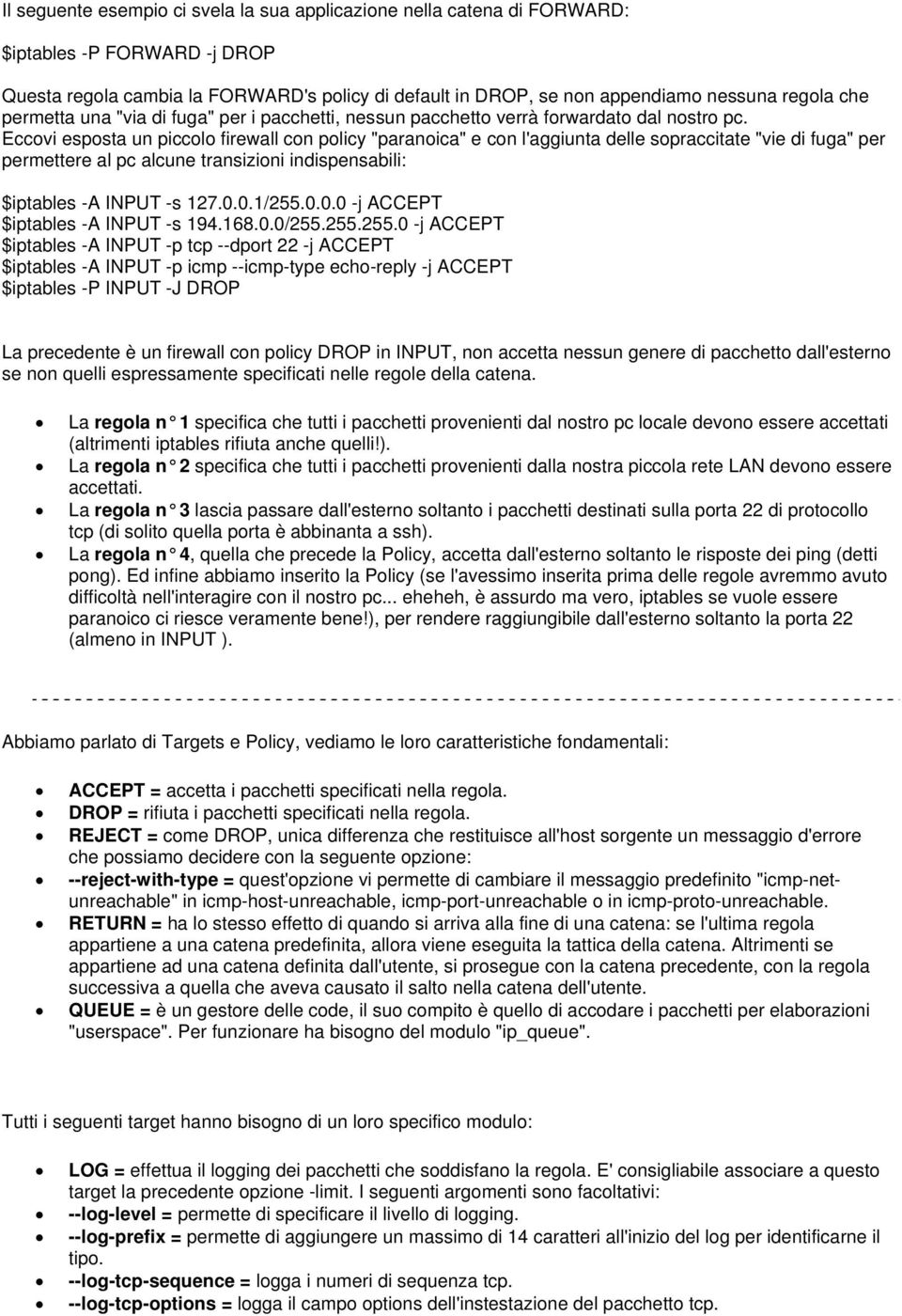 Eccovi esposta un piccolo firewall con policy "paranoica" e con l'aggiunta delle sopraccitate "vie di fuga" per permettere al pc alcune transizioni indispensabili: $iptables -A INPUT -s 127.0.0.1/255.