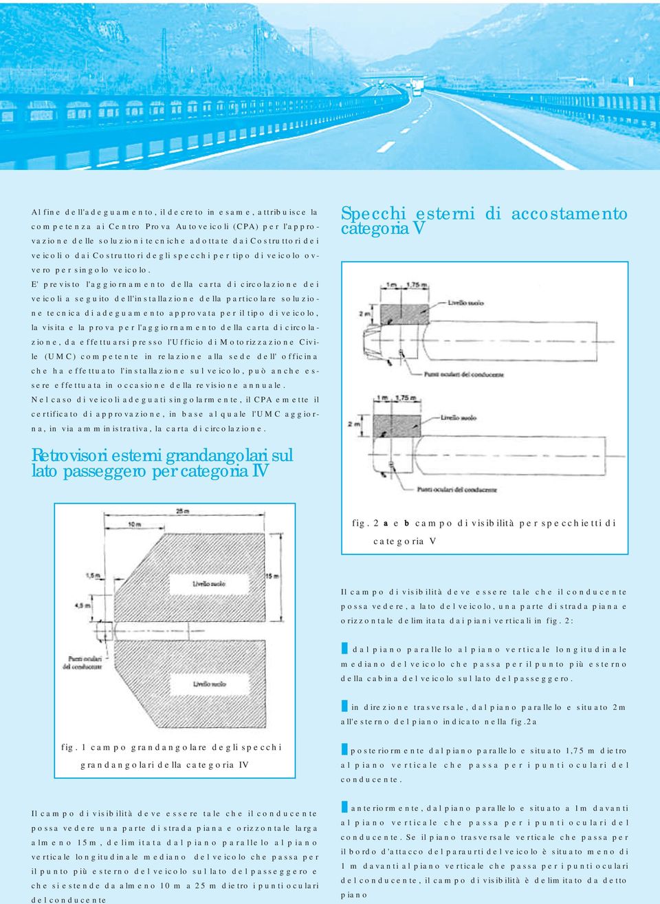 E' previsto l'aggiornamento della carta di circolazione dei veicoli a seguito dell'installazione della particolare soluzione tecnica di adeguamento approvata per il tipo di veicolo, la visita e la