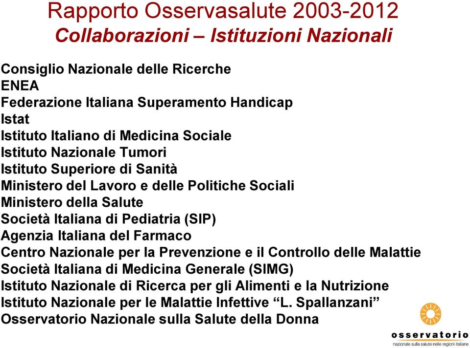 Italiana di Pediatria (SIP) Agenzia Italiana del Farmaco Centro Nazionale per la Prevenzione e il Controllo delle Malattie Società Italiana di Medicina Generale