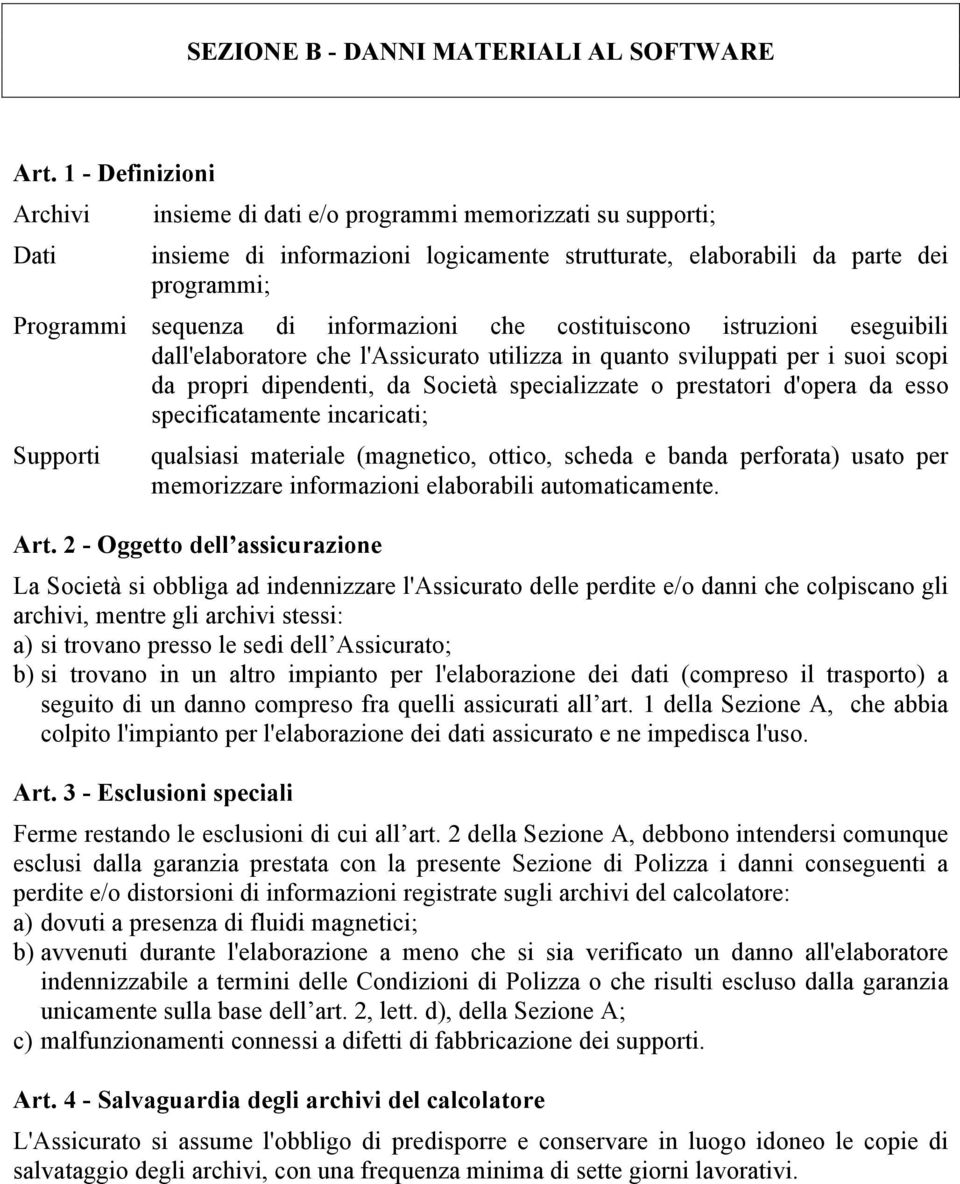 informazioni che costituiscono istruzioni eseguibili dall'elaboratore che l'assicurato utilizza in quanto sviluppati per i suoi scopi da propri dipendenti, da Società specializzate o prestatori