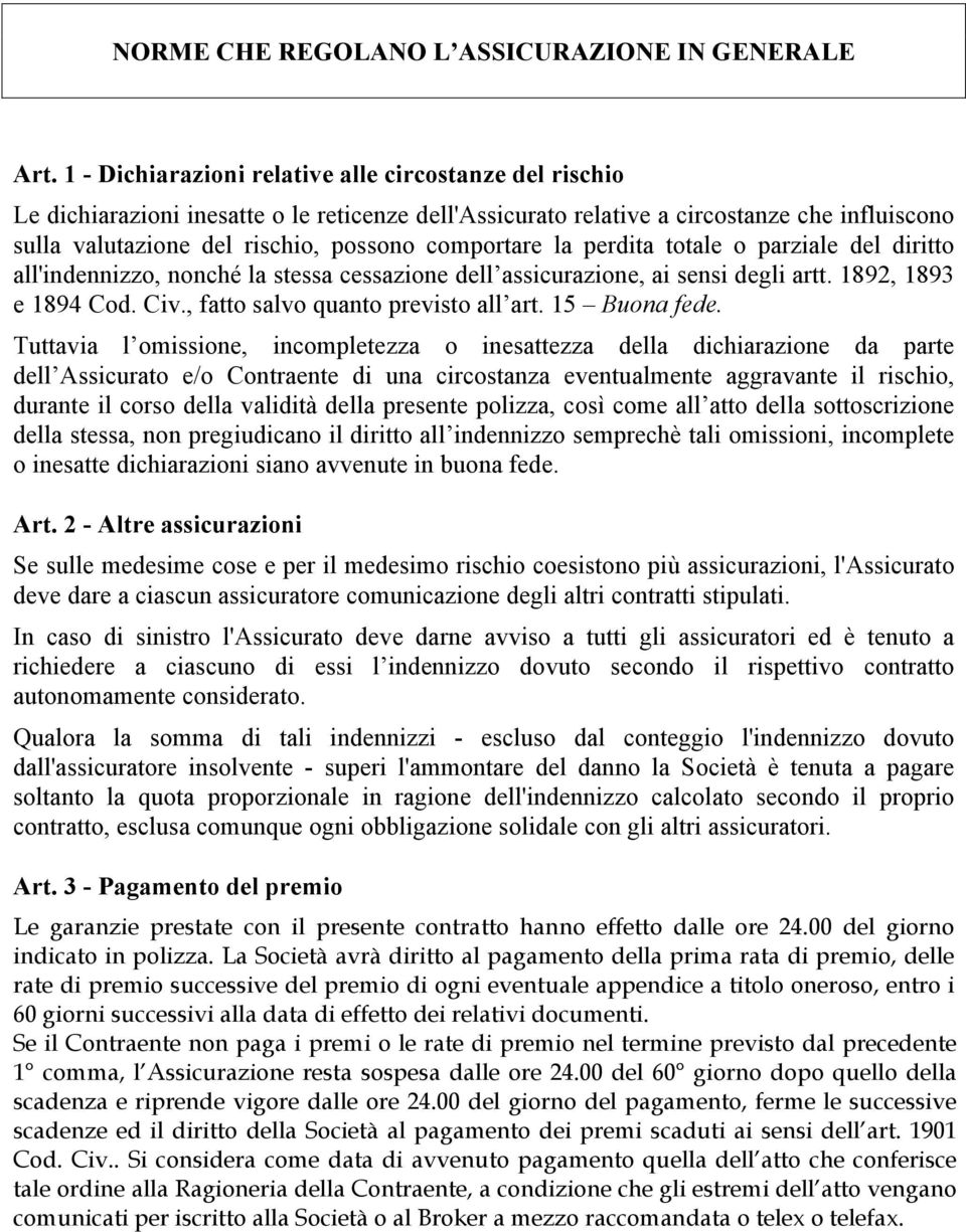 comportare la perdita totale o parziale del diritto all'indennizzo, nonché la stessa cessazione dell assicurazione, ai sensi degli artt. 1892, 1893 e 1894 Cod. Civ.