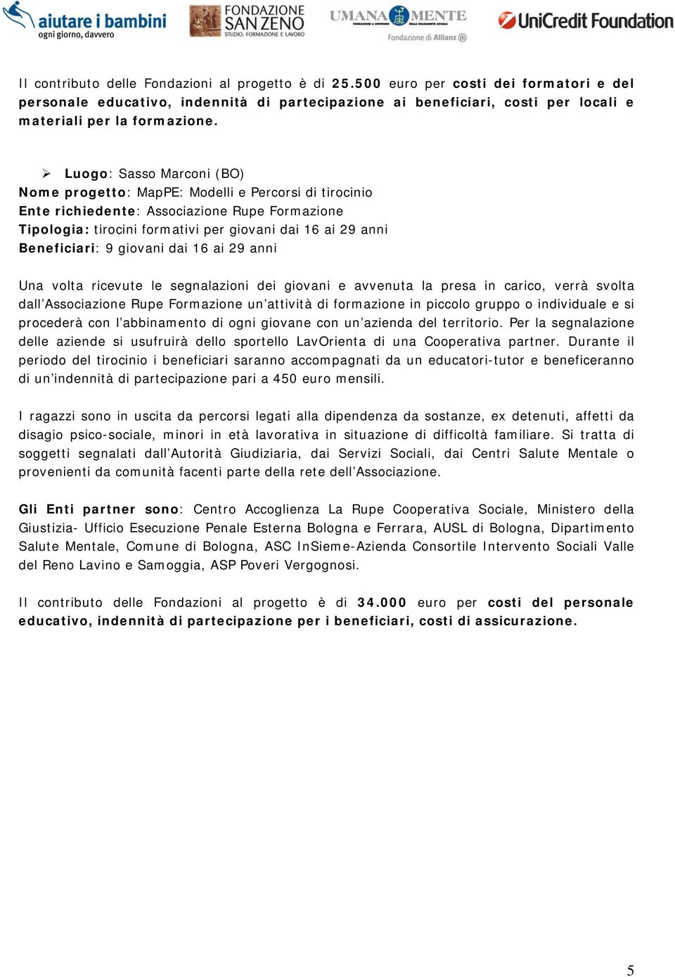 Luogo: Sasso Marconi (BO) Nome progetto: MapPE: Modelli e Percorsi di tirocinio Ente richiedente: Associazione Rupe Formazione Beneficiari: 9 giovani dai 16 ai 29 anni Una volta ricevute le