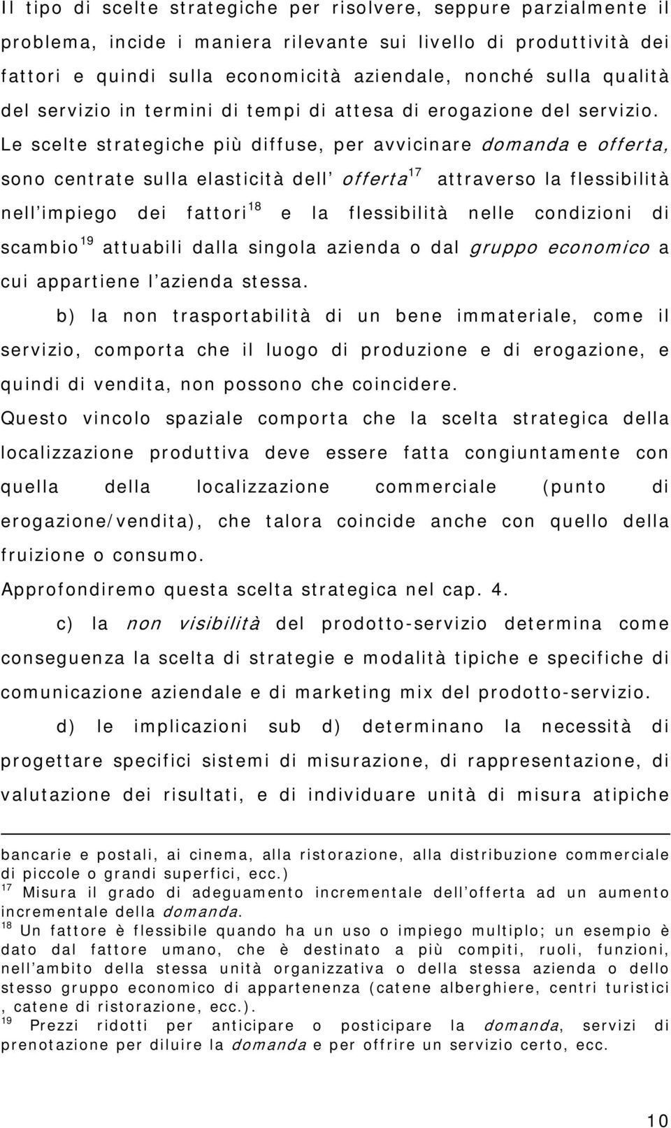 Le scelte strategiche più diffuse, per avvicinare domanda e offerta, sono centrate sulla elasticità dell offerta 17 attraverso la flessibilità nell impiego dei fattori 18 e la flessibilità nelle