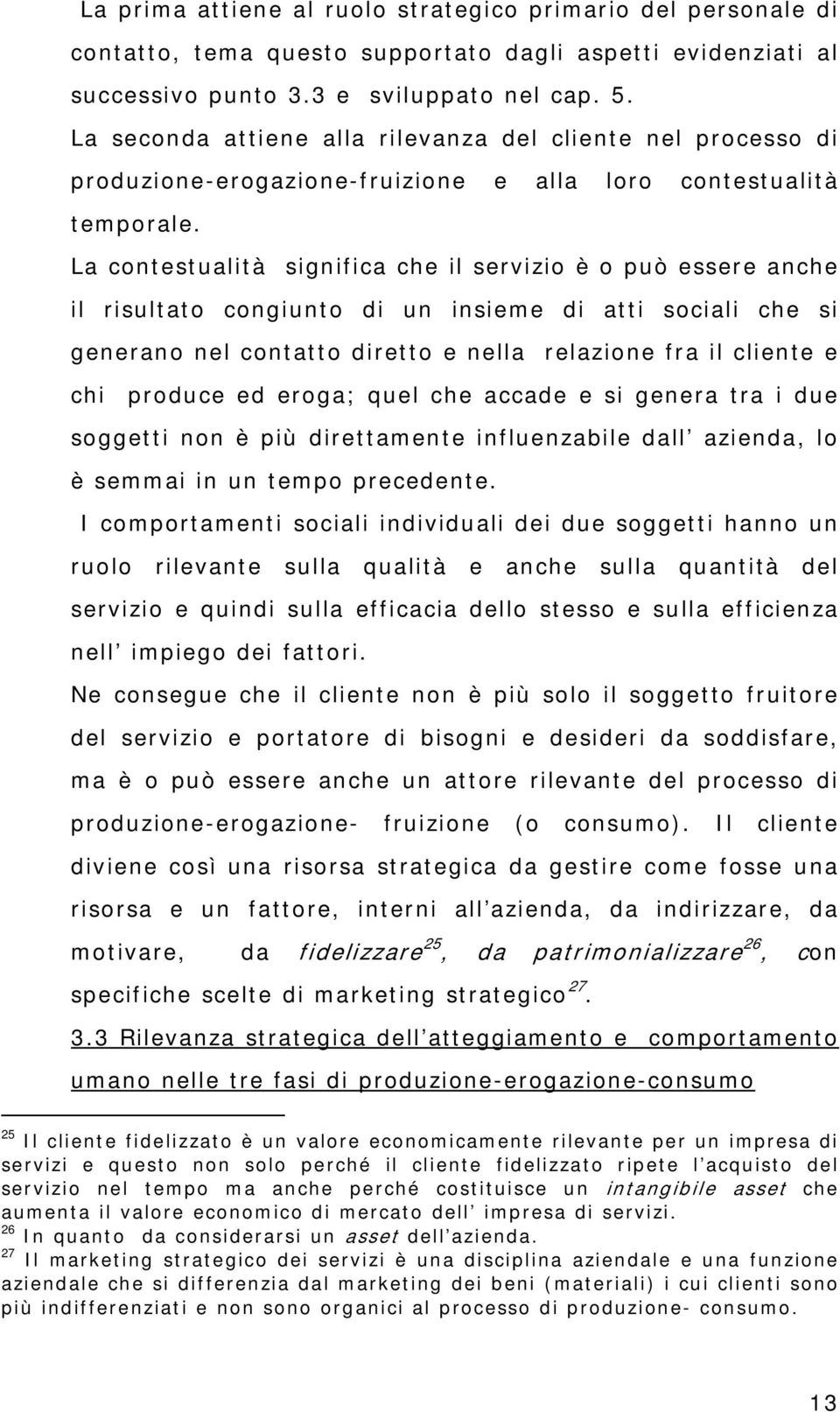 La contestualità significa che il servizio è o può essere anche il risultato congiunto di un insieme di atti sociali che si generano nel contatto diretto e nella relazione fra il cliente e chi