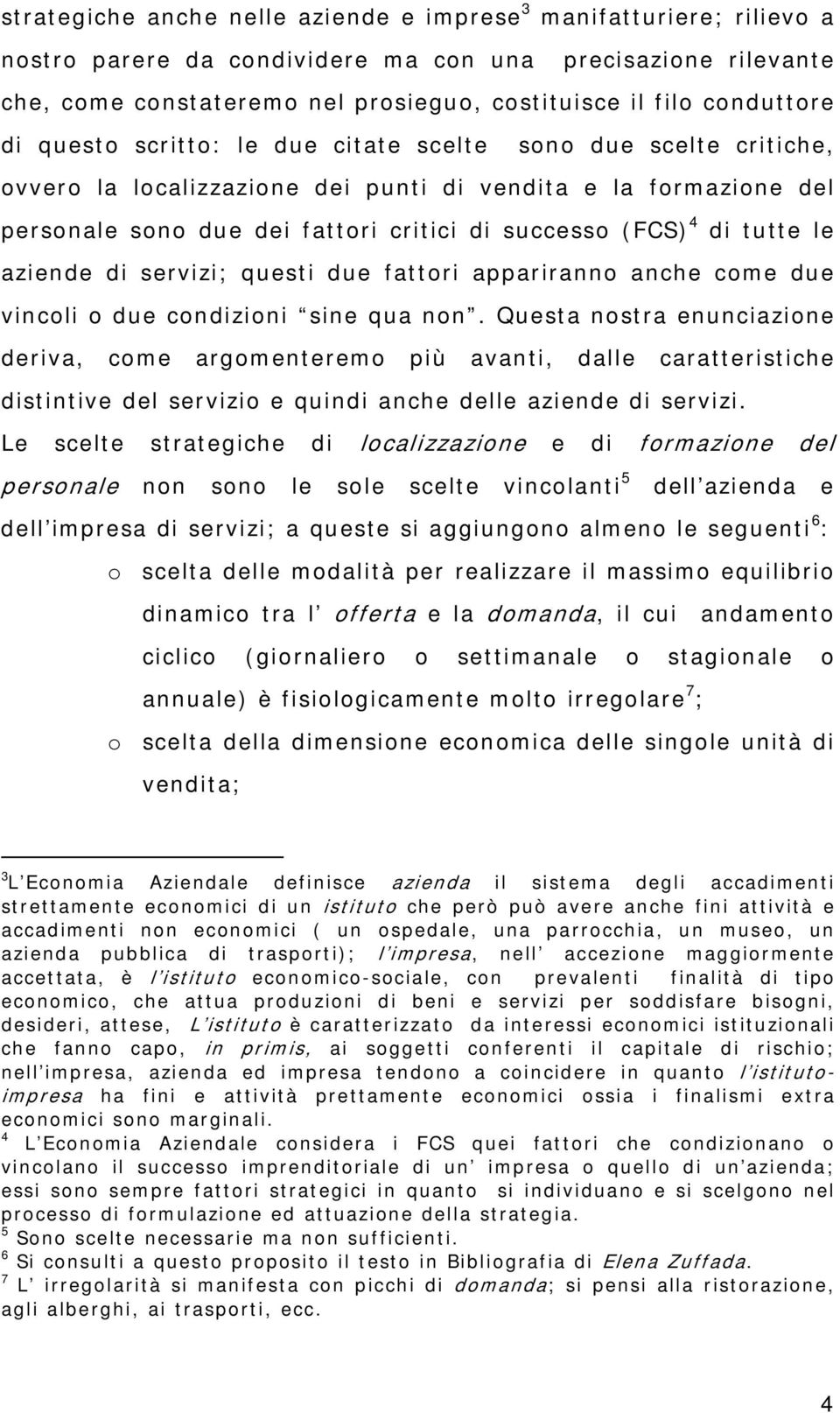 4 di tutte le aziende di servizi; questi due fattori appariranno anche come due vincoli o due condizioni sine qua non.