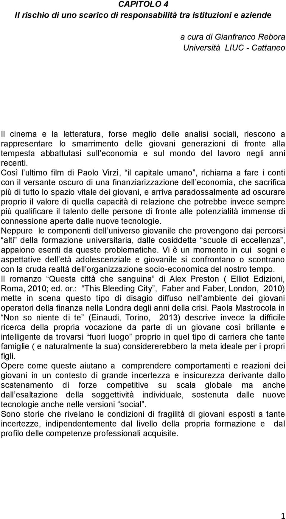 Così l ultimo film di Paolo Virzì, il capitale umano, richiama a fare i conti con il versante oscuro di una finanziarizzazione dell economia, che sacrifica più di tutto lo spazio vitale dei giovani,