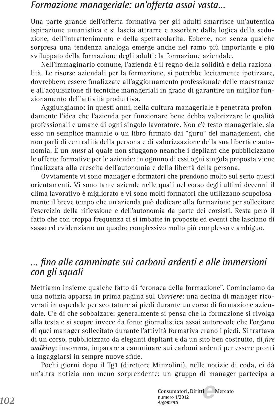 Ebbn, non snza qualch sorprsa una tndnza analoga mrg anch nl ramo più important più sviluppato dlla formazion dgli adulti: la formazion azindal.