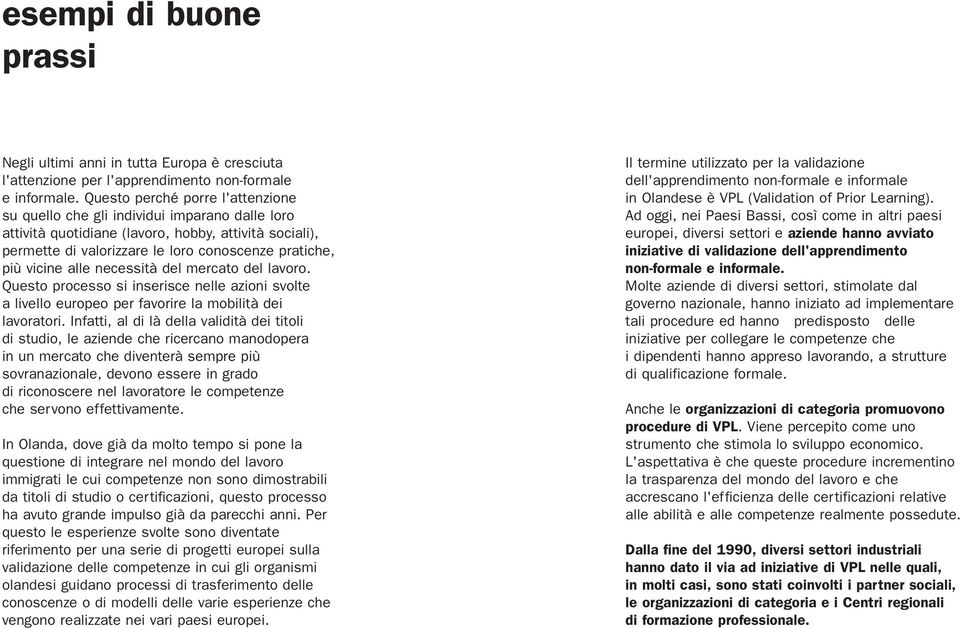 alle necessità del mercato del lavoro. Questo processo si inserisce nelle azioni svolte a livello europeo per favorire la mobilità dei lavoratori.