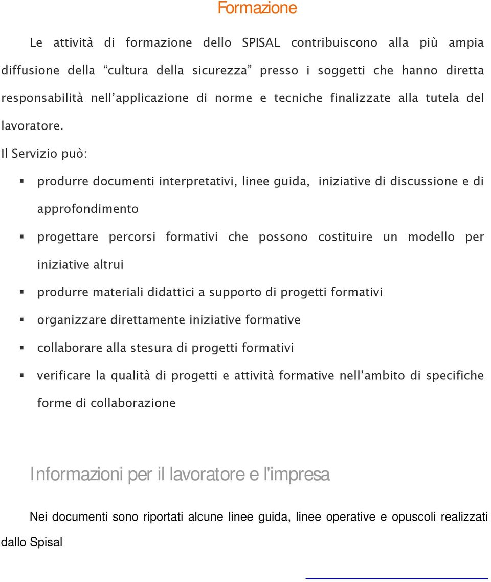 Il Servizio può: produrre documenti interpretativi, linee guida, iniziative di discussione e di approfondimento progettare percorsi formativi che possono costituire un modello per iniziative altrui