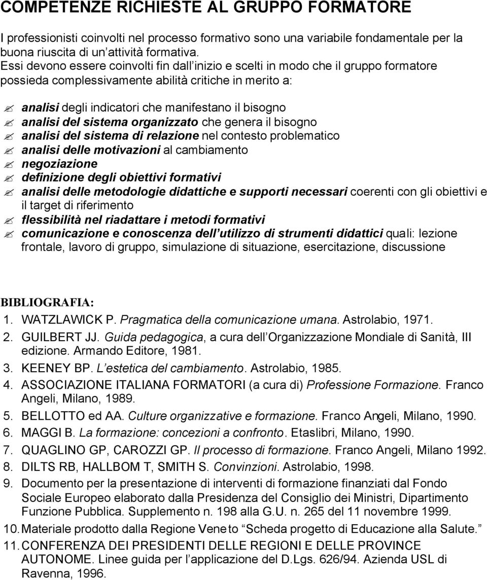 analisi del sistema organizzato che genera il bisogno analisi del sistema di relazione nel contesto problematico analisi delle motivazioni al cambiamento negoziazione definizione degli obiettivi