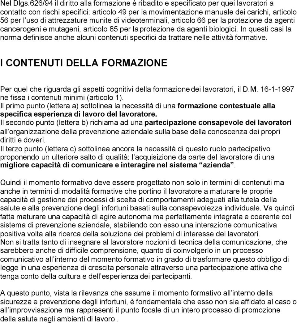 attrezzature munite di videoterminali, articolo 66 per la protezione da agenti cancerogeni e mutageni, articolo 85 per la protezione da agenti biologici.