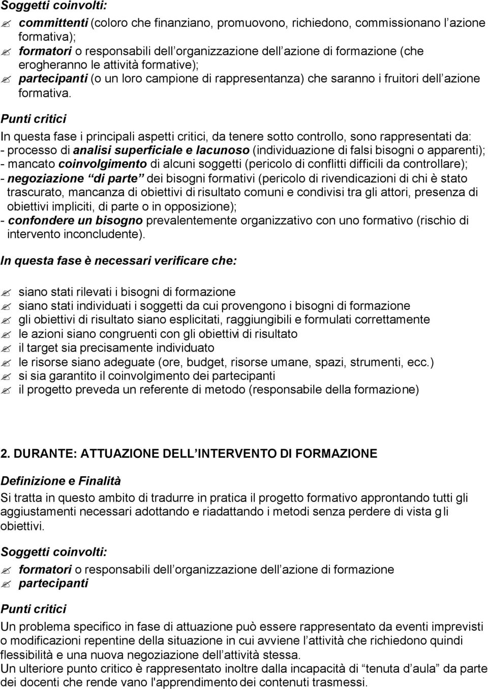 Punti critici In questa fase i principali aspetti critici, da tenere sotto controllo, sono rappresentati da: - processo di analisi superficiale e lacunoso (individuazione di falsi bisogni o