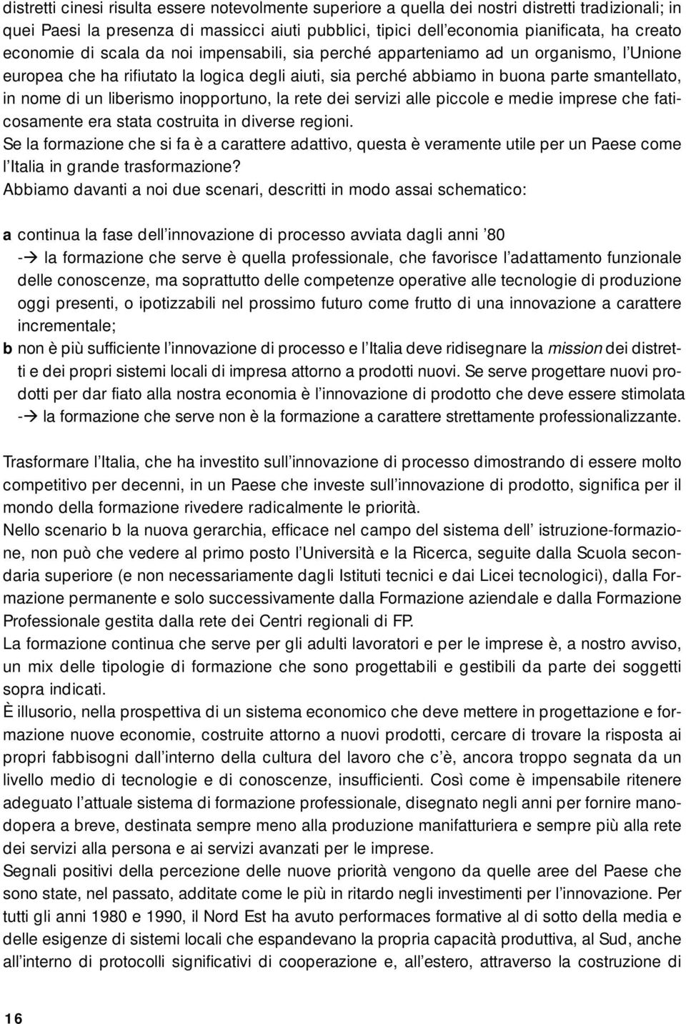 liberismo inopportuno, la rete dei servizi alle piccole e medie imprese che faticosamente era stata costruita in diverse regioni.