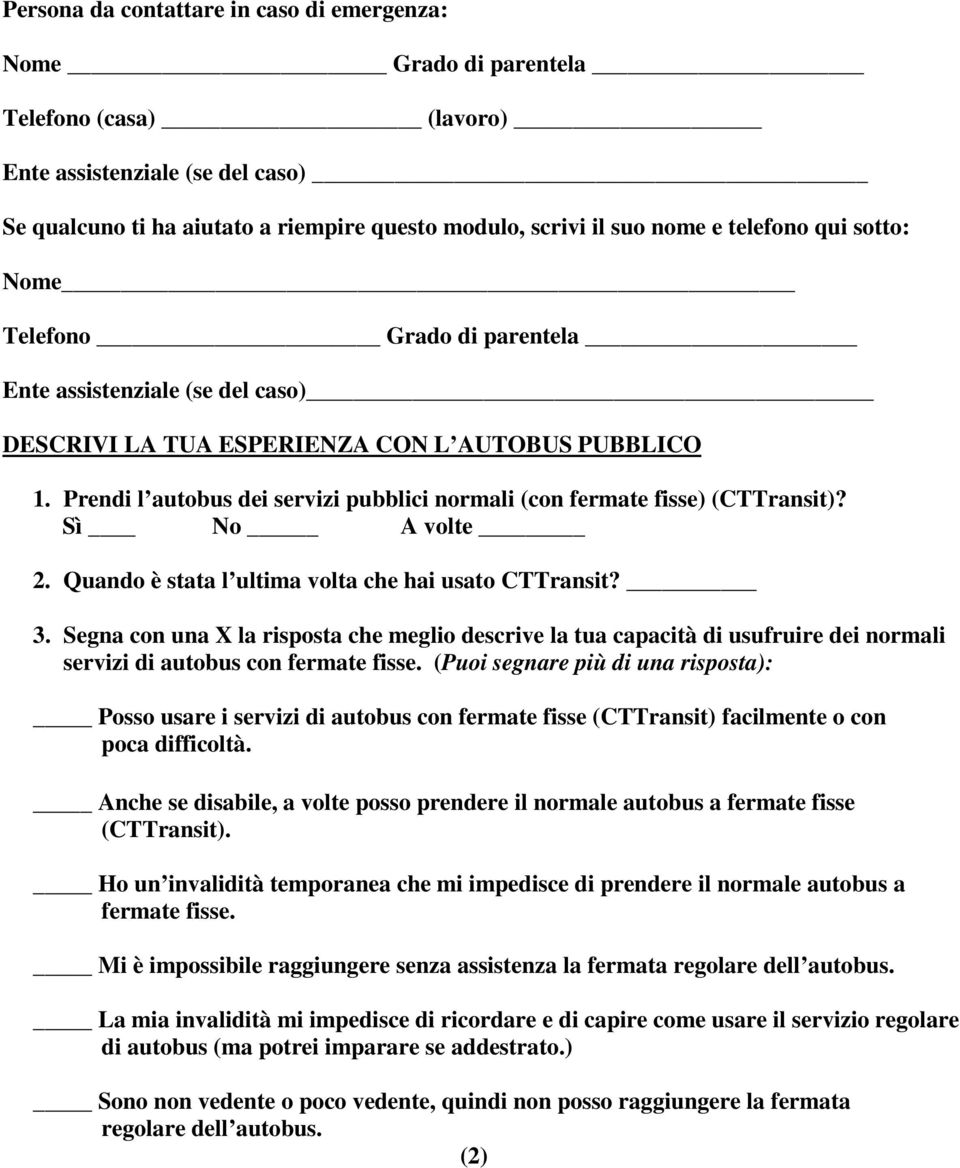 Prendi l autobus dei servizi pubblici normali (con fermate fisse) (CTTransit)? Sì No A volte 2. Quando è stata l ultima volta che hai usato CTTransit? 3.