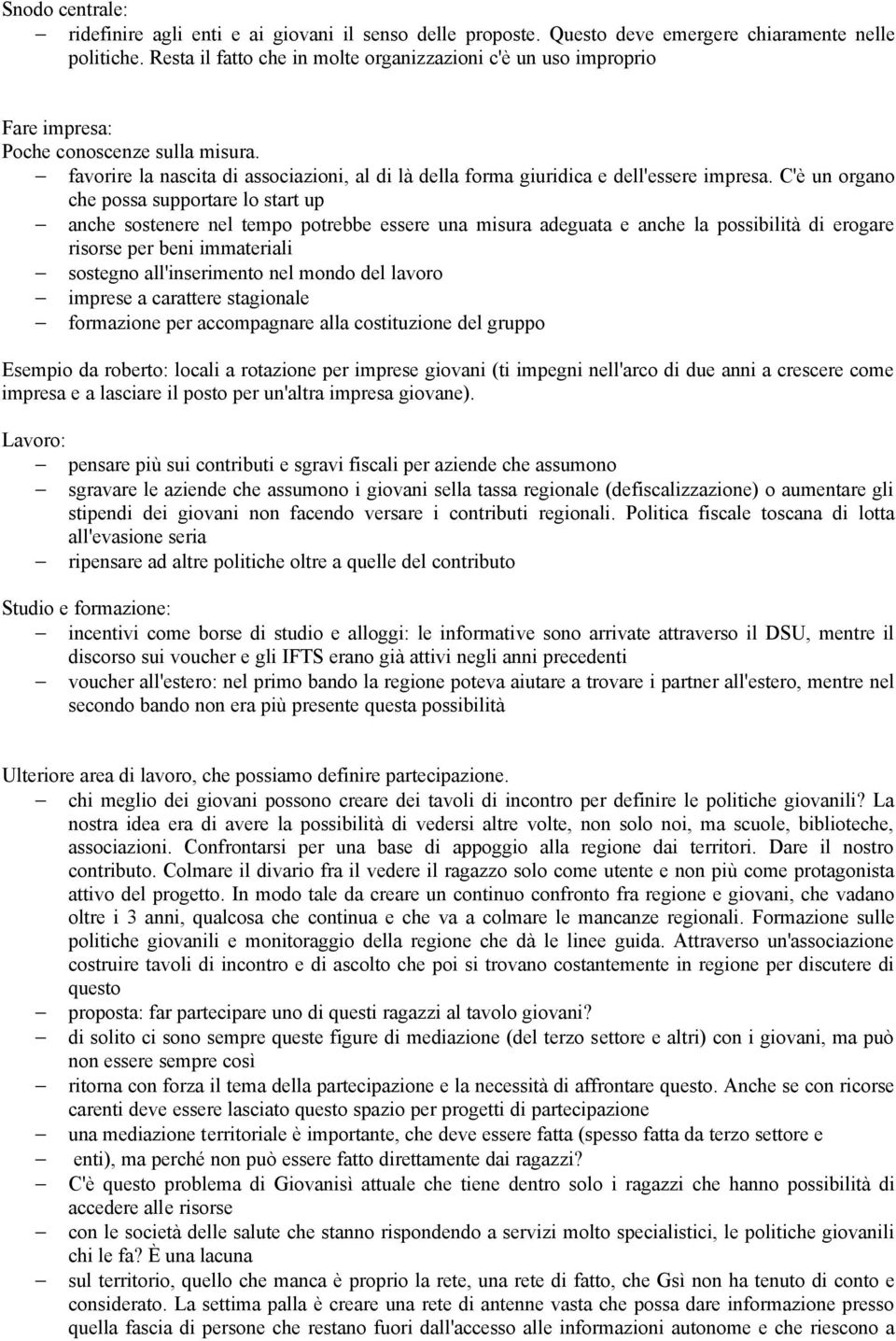 C'è un organo che possa supportare lo start up anche sostenere nel tempo potrebbe essere una misura adeguata e anche la possibilità di erogare risorse per beni immateriali sostegno all'inserimento