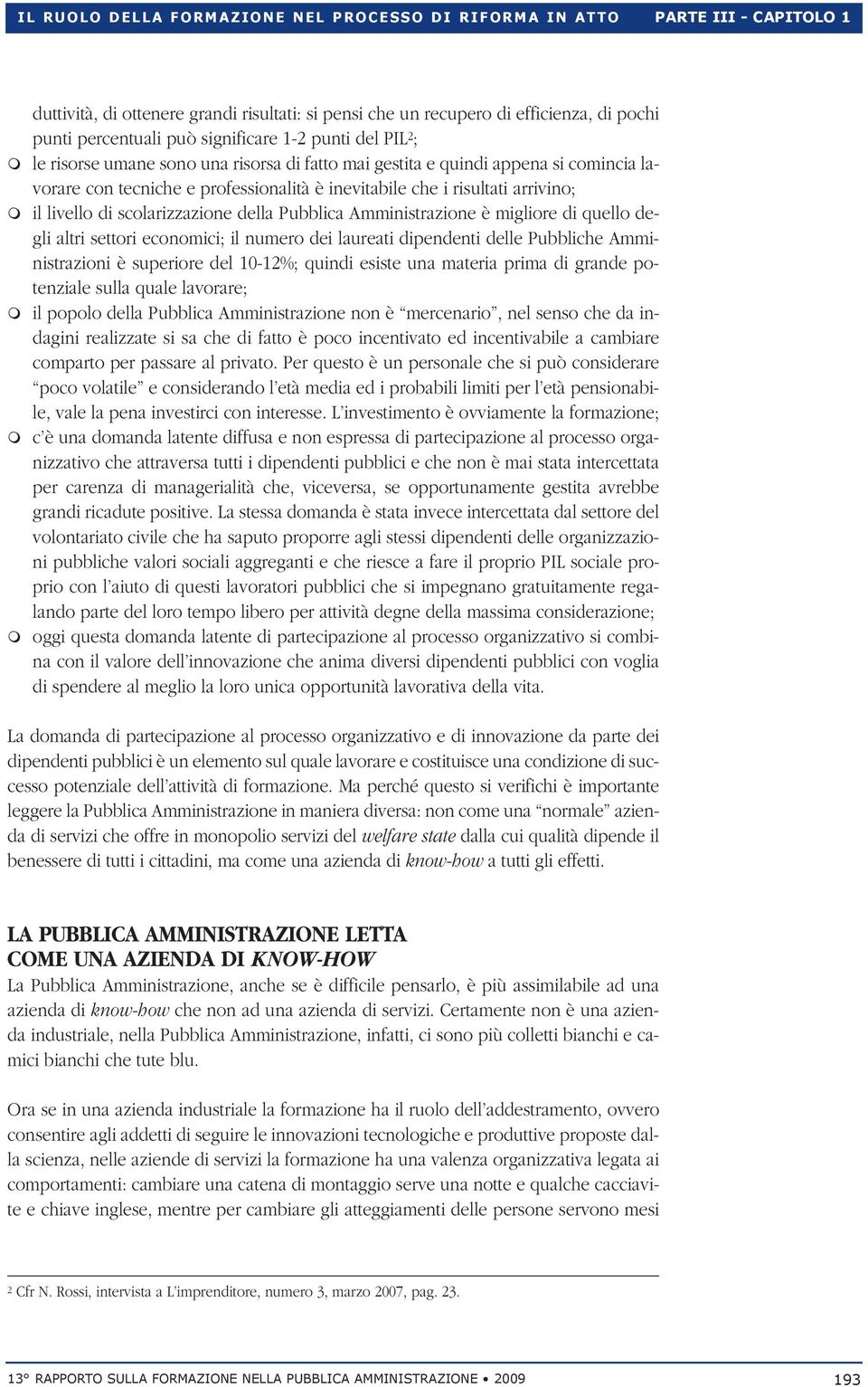 è inevitabile che i risultati arrivino; il livello di scolarizzazione della Pubblica Amministrazione è migliore di quello degli altri settori economici; il numero dei laureati dipendenti delle