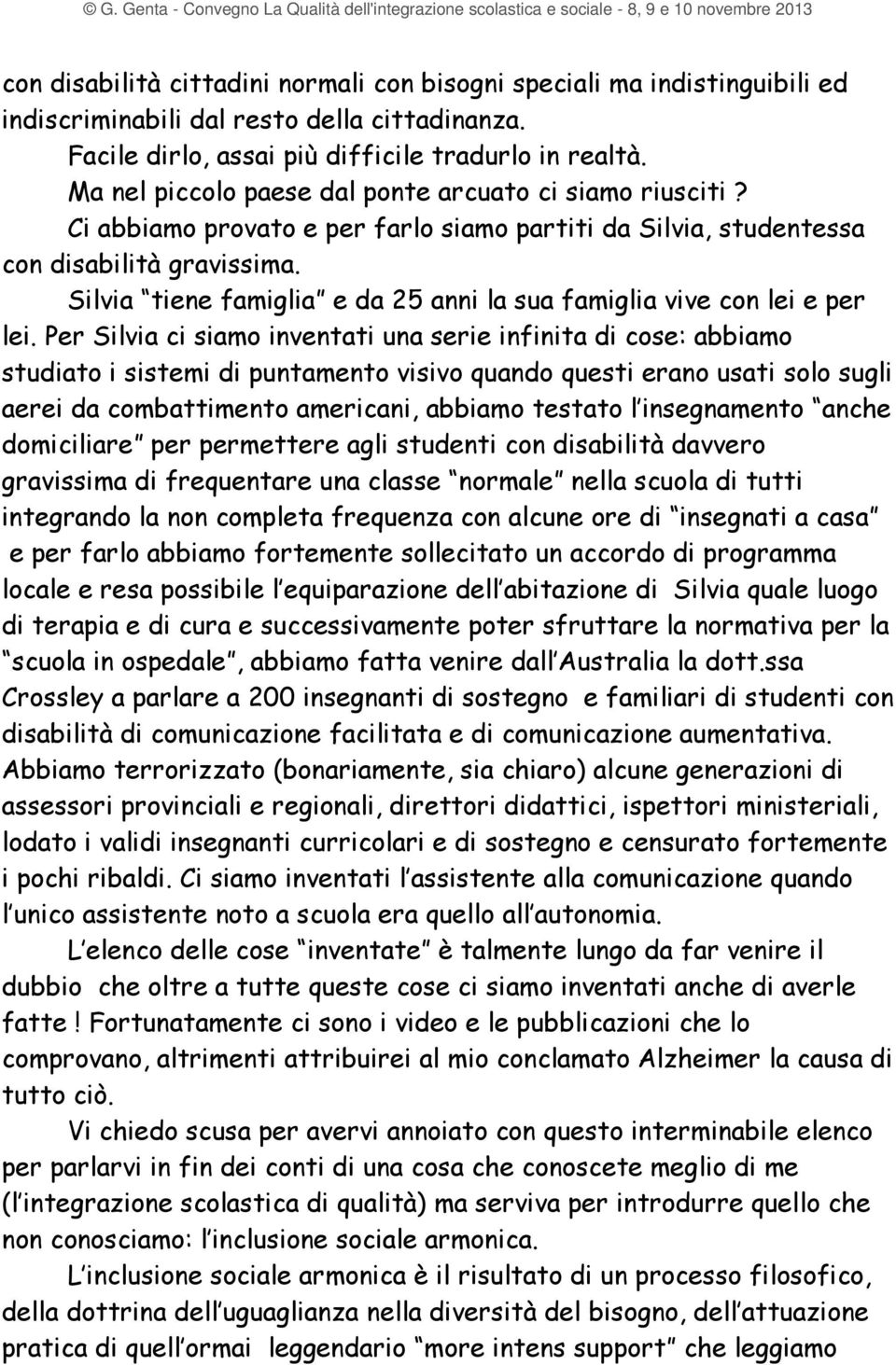 Silvia tiene famiglia e da 25 anni la sua famiglia vive con lei e per lei.