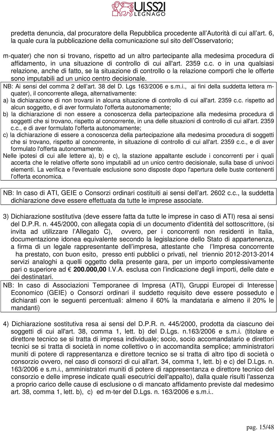 situazione di controllo di cui all'art. 2359 c.c. o in una qualsiasi relazione, anche di fatto, se la situazione di controllo o la relazione comporti che le offerte sono imputabili ad un unico centro decisionale.