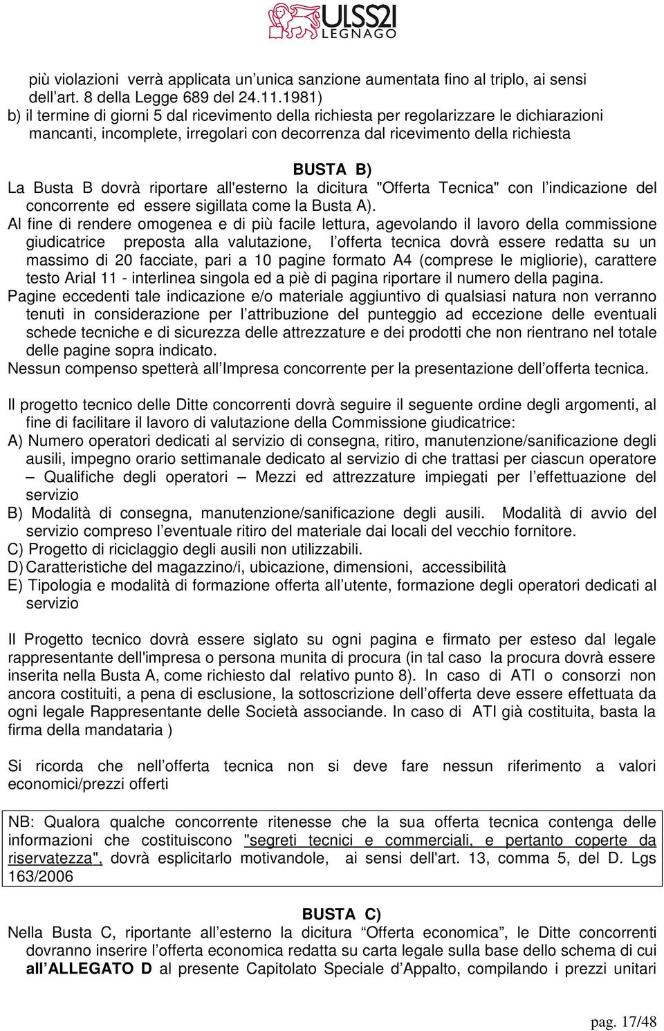 dovrà riportare all'esterno la dicitura "Offerta Tecnica" con l indicazione del concorrente ed essere sigillata come la Busta A).