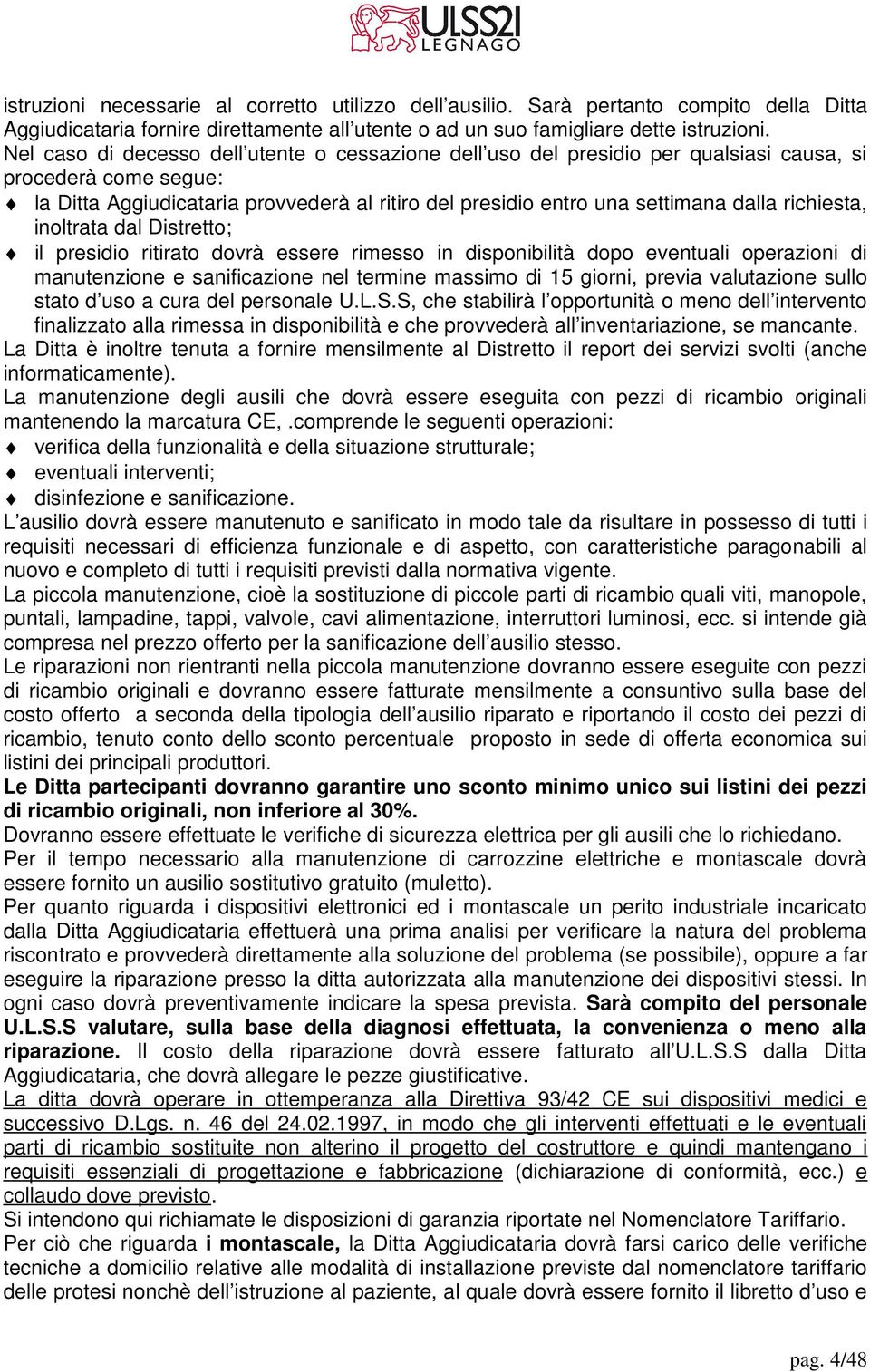 richiesta, inoltrata dal Distretto; il presidio ritirato dovrà essere rimesso in disponibilità dopo eventuali operazioni di manutenzione e sanificazione nel termine massimo di 15 giorni, previa